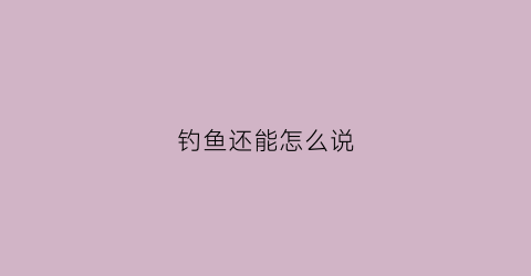 钓鱼还能怎么说