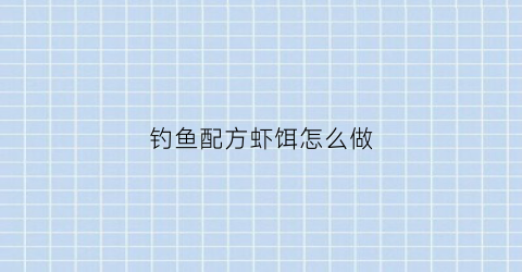 钓鱼配方虾饵怎么做