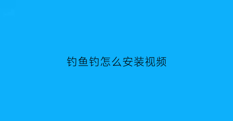 钓鱼钓怎么安装视频(钓鱼安装全部图解法)