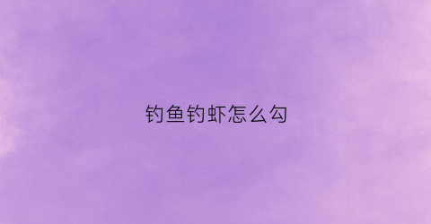 钓鱼钓虾怎么勾(钓虾教程)