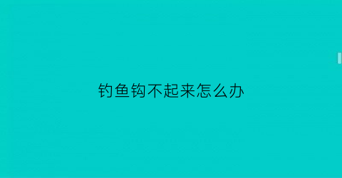 钓鱼钩不起来怎么办(鱼钩钩不住鱼饵怎么办)