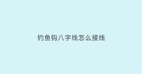 “钓鱼钩八字线怎么接线(钓鱼钩八字线怎么接线图)