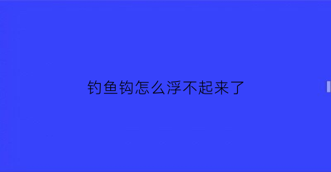 “钓鱼钩怎么浮不起来了(鱼钩钩不住鱼饵怎么办)