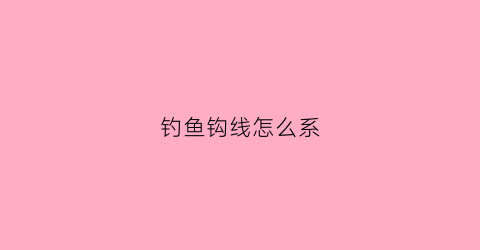 钓鱼钩线怎么系