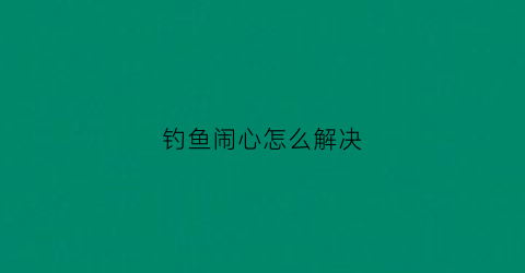 钓鱼闹心怎么解决