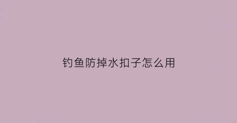 钓鱼防掉水扣子怎么用