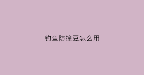 钓鱼防撞豆怎么用(鱼线上防撞豆是作用)