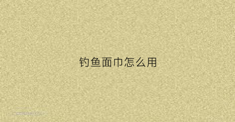 钓鱼面巾怎么用