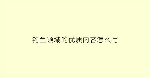 钓鱼领域的优质内容怎么写(关于钓鱼的工作)