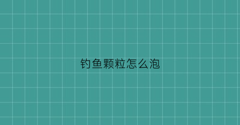 钓鱼颗粒怎么泡