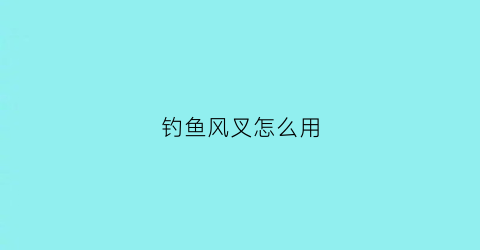 钓鱼风叉怎么用(鱼叉钓鱼点位)