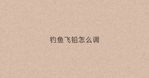 钓鱼飞铅怎么调