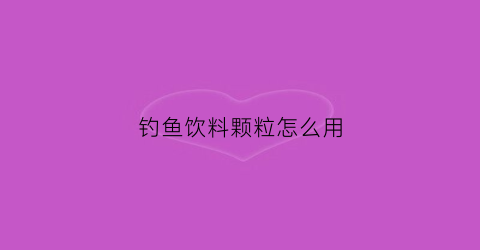 钓鱼饮料颗粒怎么用