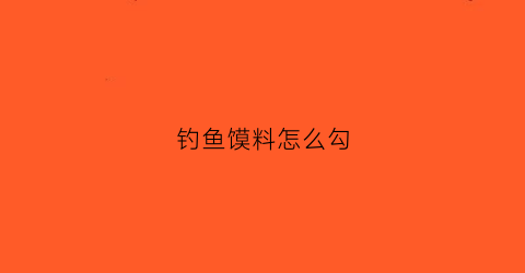 钓鱼馍料怎么勾(钓鱼馍料怎么勾鱼)