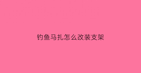 钓鱼马扎怎么改装支架(马扎改装钓鱼椅)