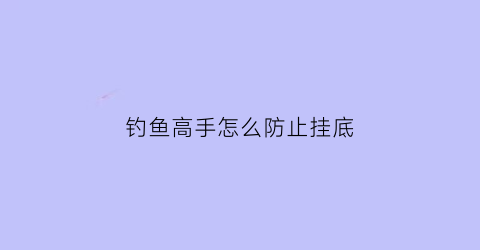 钓鱼高手怎么防止挂底