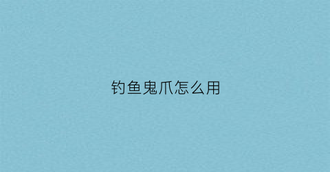 钓鱼鬼爪怎么用(鬼爪鱼钩怎么用)