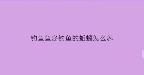 “钓鱼鱼岛钓鱼的蚯蚓怎么养(钓鱼岛上去钓鱼)