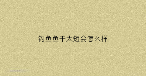 钓鱼鱼干太短会怎么样(小鱼干钓鱼)