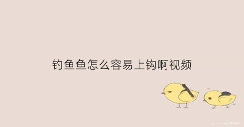 钓鱼鱼怎么容易上钩啊视频(怎样上鱼钓)