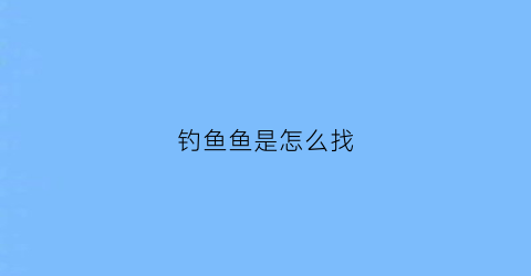 钓鱼鱼是怎么找(钓鱼怎么找鱼道图片)