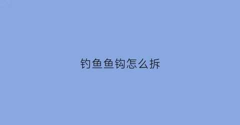 钓鱼鱼钩怎么拆