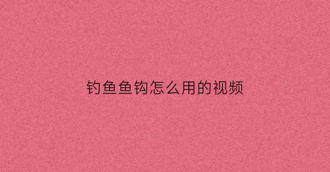钓鱼鱼钩怎么用的视频(鱼钩技巧)