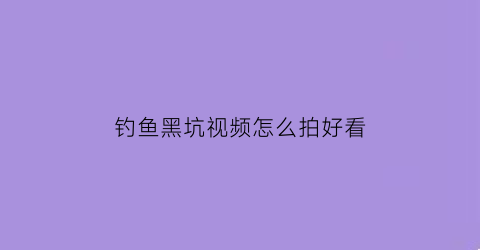 钓鱼黑坑视频怎么拍好看