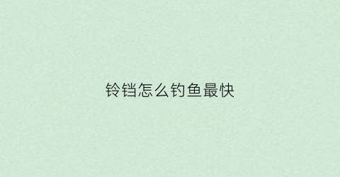 铃铛怎么钓鱼最快(铃铛怎么钩)