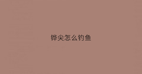 铧尖怎么钓鱼
