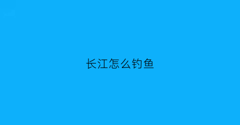 长江怎么钓鱼