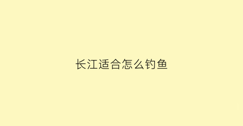 长江适合怎么钓鱼