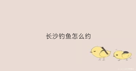 长沙钓鱼怎么约(长沙哪里钓鱼收费随便钓)
