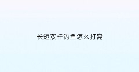 长短双杆钓鱼怎么打窝