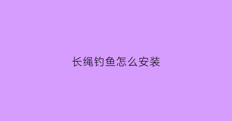 长绳钓鱼怎么安装