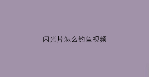 闪光片怎么钓鱼视频(闪光片是什么)