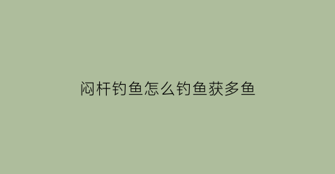 闷杆钓鱼怎么钓鱼获多鱼(什么是闷杆钓鱼)