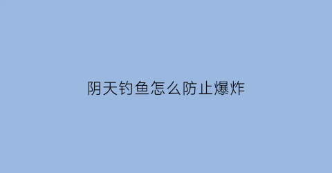 阴天钓鱼怎么防止爆炸