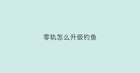 零轨怎么升级钓鱼