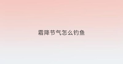 霜降节气怎么钓鱼