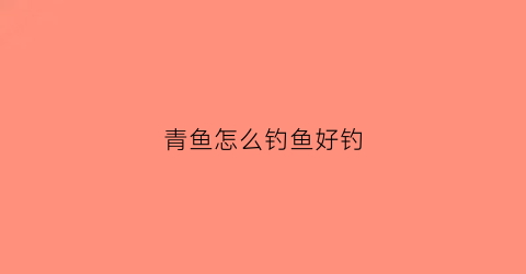 青鱼怎么钓鱼好钓(青鱼怎么钓)