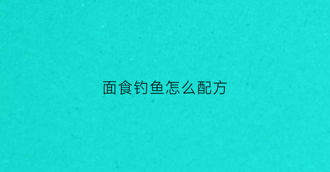 面食钓鱼怎么配方(面食钓鱼怎么调漂)