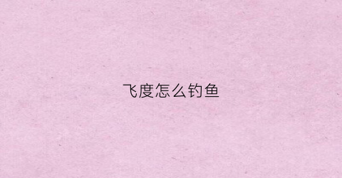 飞度怎么钓鱼(飞度用车实用技巧)