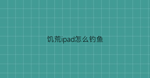 饥荒ipad怎么钓鱼