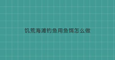 饥荒海滩钓鱼用鱼饵怎么做(饥荒钓海鱼用什么饵料比较好)