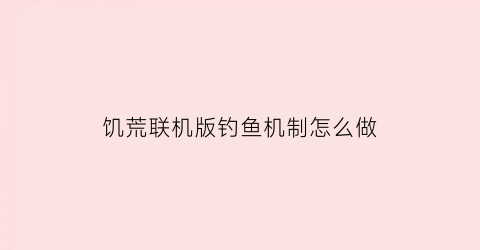 饥荒联机版钓鱼机制怎么做(饥荒钓鱼)