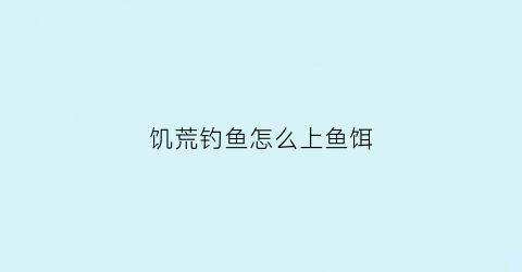 饥荒钓鱼怎么上鱼饵(饥荒钓鱼鱼饵怎么做)