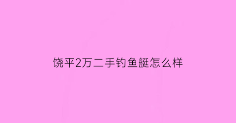 饶平2万二手钓鱼艇怎么样