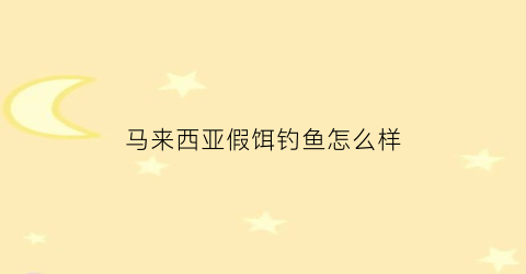 马来西亚假饵钓鱼怎么样