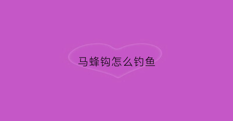 马蜂钩怎么钓鱼(用马蜂钓鱼)